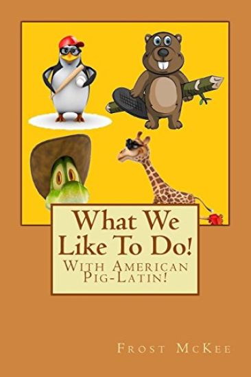 What We Like To Do!: With American Pig Latin!