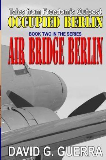 Air Bridge Berlin: Tales from Freedom's Outpost / Occupied Berlin Series