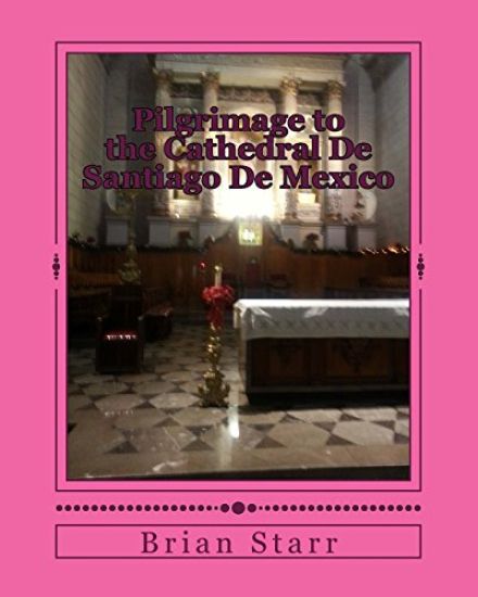 Pilgrimage to the Cathedral De Santiago De Mexico