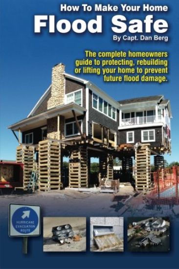 How To Make Your Home Flood Safe: The complete homeowners guide to protecting, rebuilding pr lifting your home to prevent future flood damage