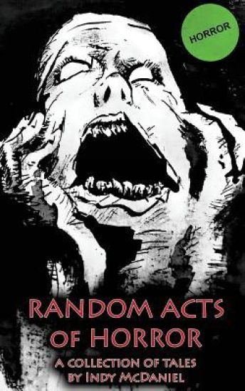 Random Acts of Horror: An Anthology of Chaotic Writings