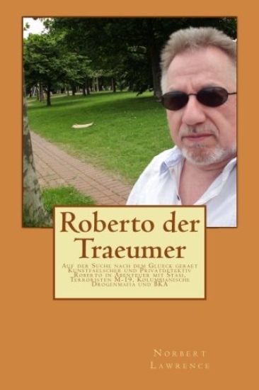 Roberto der Traeumer: Auf der Suche nach dem Glueck geraet Kunstfaelscher und Privatdetektiv Roberto in Abenteuer mit Stasi, Terroristen M-1