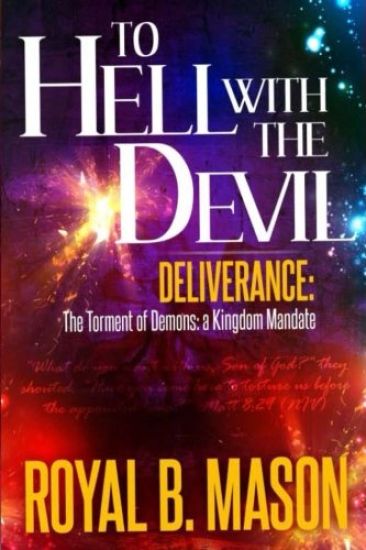 To Hell with the Devil: Deliverance: The Torment of Demons: A Kingdom Mandate