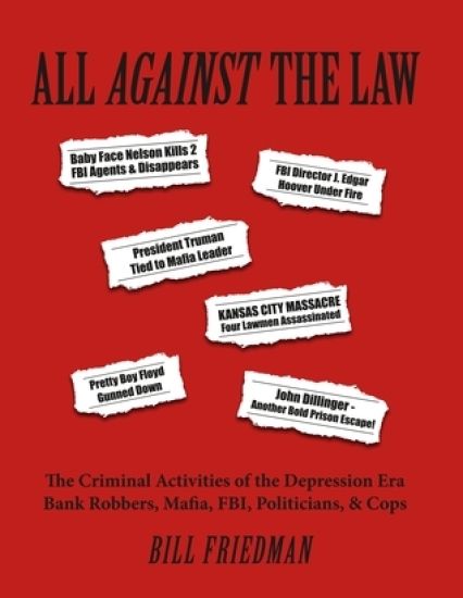 All Against the Law: The Criminal Activities of the Depression Era Bank Robbers, Mafia, Fbi, Politicians, & Cops