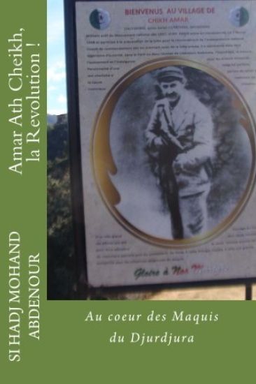 Amar Ath Cheikh, la Revolution !: Au coeur des Maquis du Djurdjura