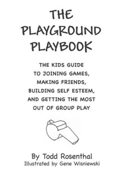 The Playground Playbook: The kids guide to joining games, making friends, building self esteem, and getting the most out of group play