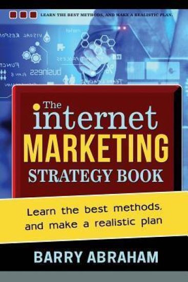 The Internet Marketing Strategy Book: Learn the best methods, and make a realistic plan