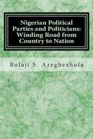 Nigerian Political Parties and Politicians: Winding Road from Country to Nation