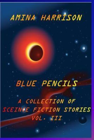 Blue Pencils--A Collection of Science Fiction Stories by Amina Harrison