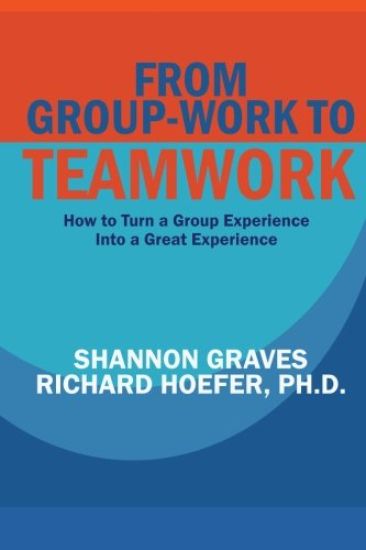 From Group-Work to Teamwork: How to Turn a Group Experience into a Great Experience