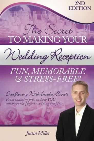 The Secret to Making Your Wedding Reception Fun, Memorable & Stress-Free!: Second Edition