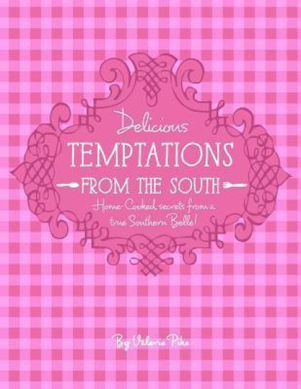 Delicious Temptations from the South: Secrets from a True Southern Belle