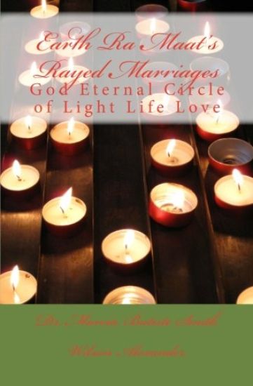 Earth Ra Maat's Rayed Marriages: God Eternal Circle of Light Life Love