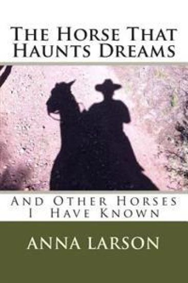 The Horse That Haunts Dreams: And Other Horses I Have Known