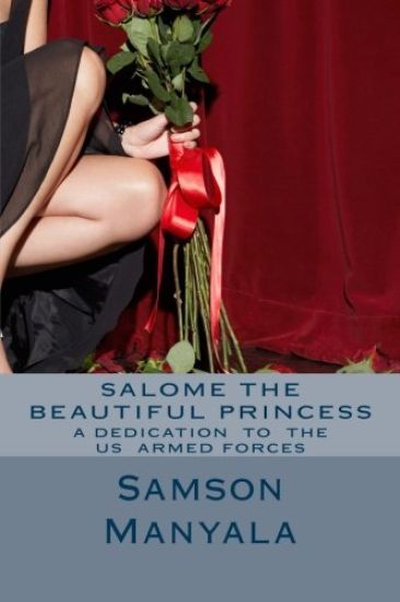 Salome The Beautiful Princess"A dedication To The US Armed Forces" by Samson Josephat Manyala: Poetry