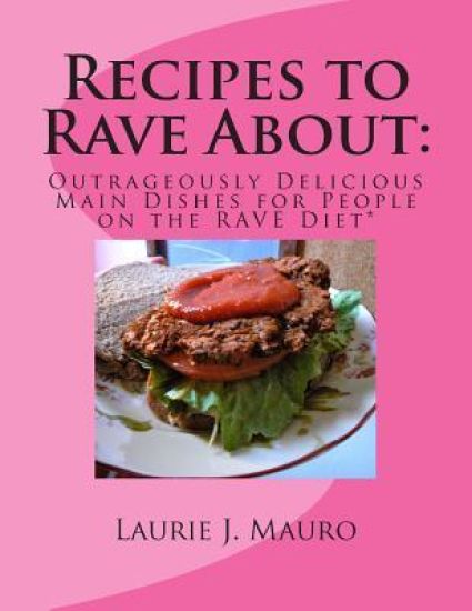 Recipes to Rave About: Outrageously Delicious Main Dishes for People on the RAVE Diet