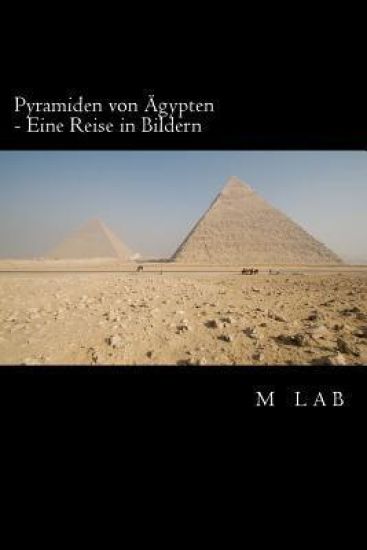 Pyramiden von Ägypten - Eine Reise in Bildern