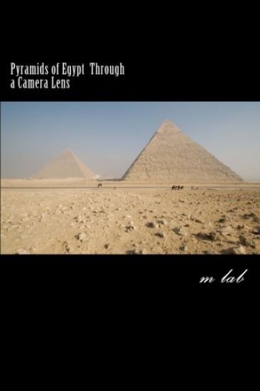 Pyramids of Egypt through a Camera Lens (A photographic journey the Pyramids)