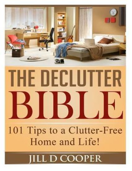 The Declutter Bible: 101 Tips to a Clutter-Free Home and Life!