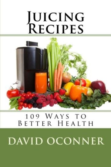 Juicing Recipes: 109 Ways to Better Health