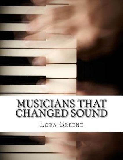 Musicians That Changed Sound: Profiles of Four Musicians That Changed the Industry
