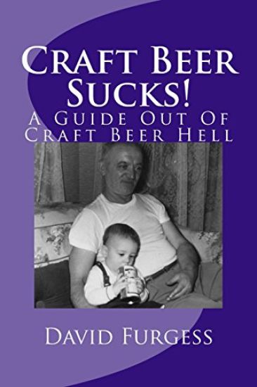 Craft Beer Sucks!: A Guide Out Of Craft Beer Hell