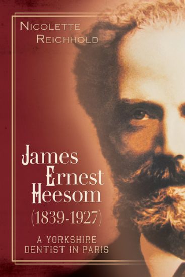 James Ernest Heesom (1839-1927): A Yorkshire Dentist in Paris