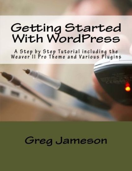 Getting Started With WordPress: A Step by Step Tutorial including the Weaver II Pro Theme and Various Plugins
