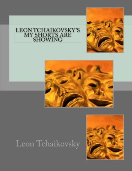 Leon Tchaikovsky's MY SHORTS ARE SHOWING