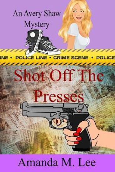 Shot Off the Presses: An Avery Shaw Mystery