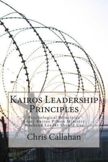 Kairos Leadership Principles: Psychological Principles Every Kairos Prison Ministry Weekend Leader Should Use