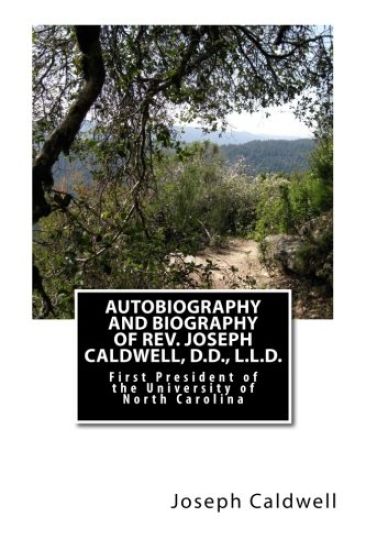 Autobiography and Biography of Rev. Joseph Caldwell, D.D., L.L.D.: First President of the University of North Carolina