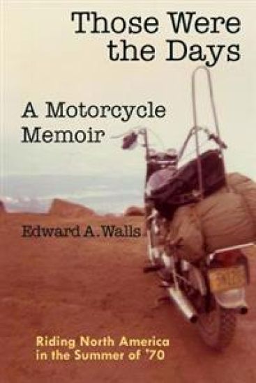 Those Were the Days A Motorcycle Memoir: Riding North America in the summer of '70