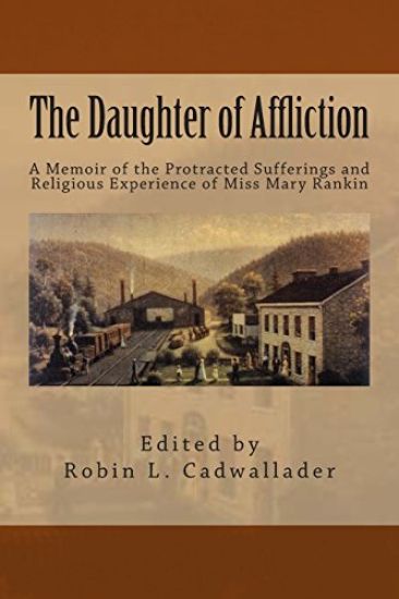 The Daughter of Affliction: A Memoir of the Protracted Sufferings and Religious Experience of Miss Mary Rankin