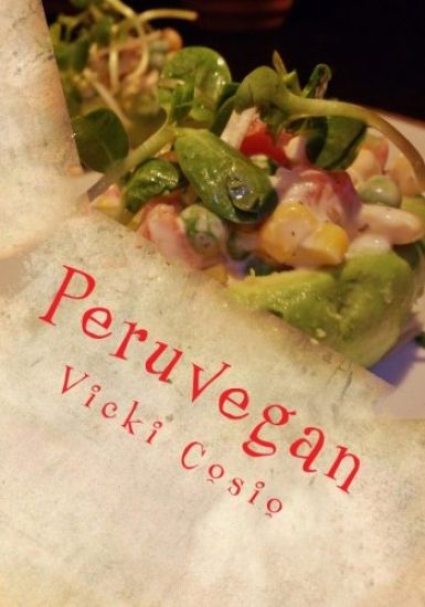 Peruvegan: Easy, Cheesy, Cozy & Creamy Vegan Peruvian Recipes