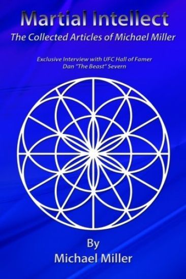 Martial Intellect: The Collective Martial Arts Articles of Michael Miller