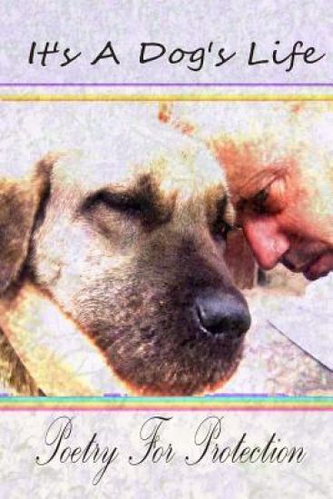 It's A Dog's Life: Poetry for Protection