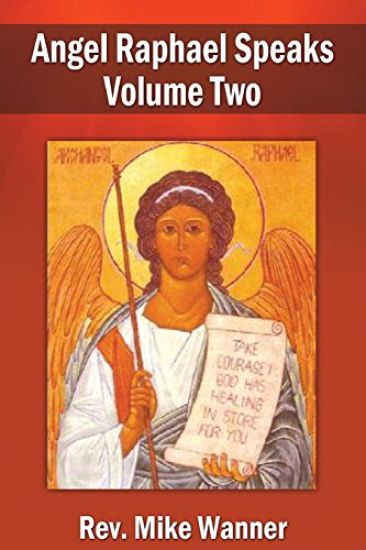 Angel Raphael Speaks Volume Two: Take Courage! God Has Healing In Store for You