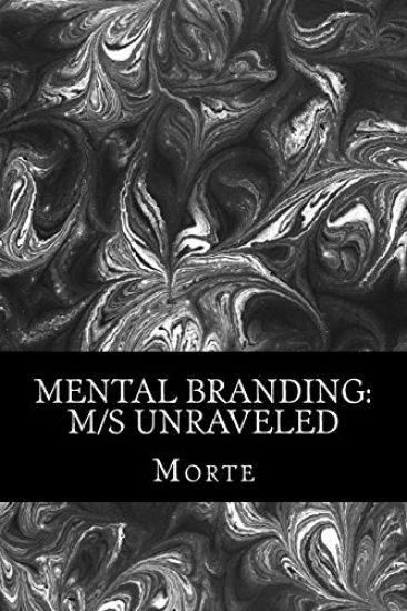 Mental Branding: M/s Unraveled: A Non-Fiction Manual into the world of Master-Mistress/slave relations and how it all works.