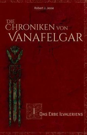 Die Chroniken von Vanafelgar: Das Erbe Ilvaleriens