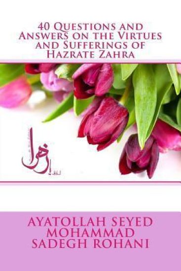 40 Questions and Answers on the Virtues and Sufferings of Hazrate Zahra