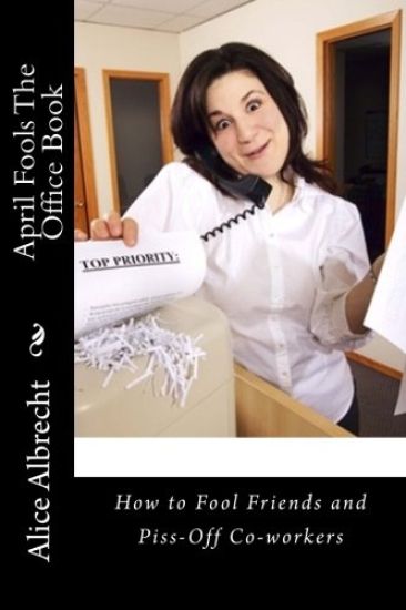 April Fools The Office Book: How to Fool Friends and Piss-Off Co-workers