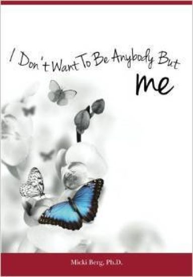 I Don't Want To Be Anybody But Me: The Stories of Women Who Experienced a Dramatic Shift from A Negative to Positive Self-Image: Workbook Included