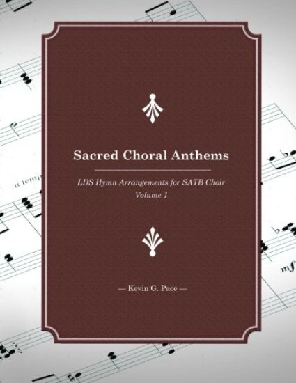 Sacred Choral Anthems: LDS Hymn Arrangements for SATB Choir
