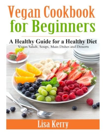 Vegan Cook Book for Beginners: A Healthy Guide for a Healthy Diet
