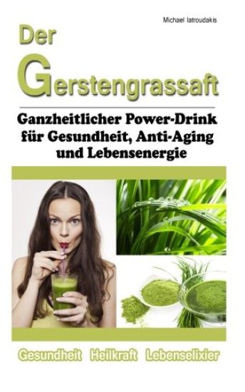 Der Gerstengrassaft: Ganzheitlicher Power-Drink für Gesundheit, Anti-Aging und Lebensenergie [WISSEN KOMPAKT]