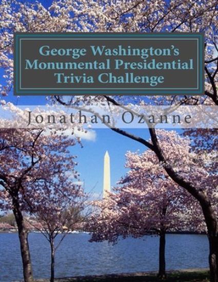 George Washington's Monumental Presidential Trivia Challenge: More than 500 Questions about the 44 U.S. Presidents from Washington to Obama