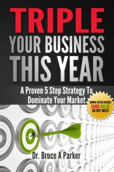 Triple Your Business This Year: A Proven 5 Step Strategy To Dominate Your Market