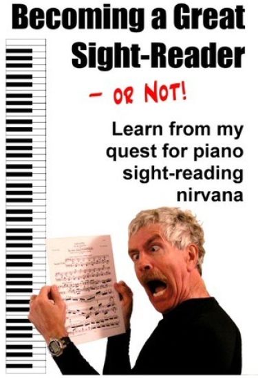 Becoming a Great Sight-Reader -- or Not!: Learn from my Quest for Piano Sight-Reading Nirvana