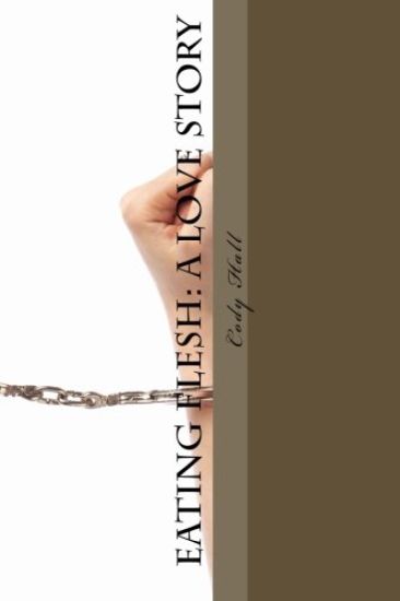 Eating Flesh: A Love Story: A Rock Opera by Cody Hall